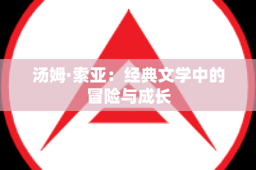 汤姆·索亚：经典文学中的冒险与成长