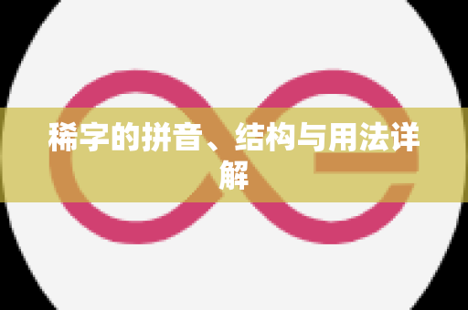 稀字的拼音、结构与用法详解