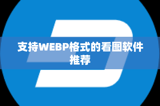 支持WEBP格式的看图软件推荐