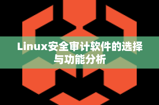 Linux安全审计软件的选择与功能分析