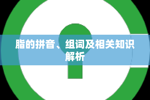 脂的拼音、组词及相关知识解析