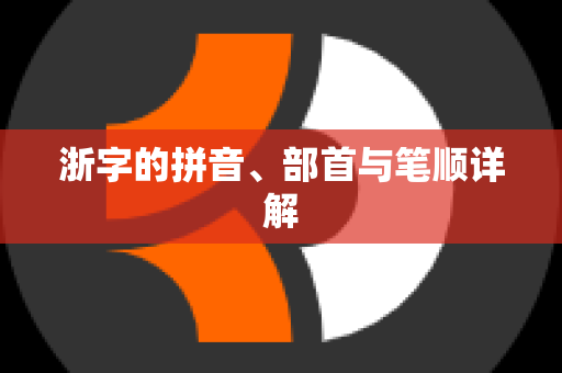 浙字的拼音、部首与笔顺详解