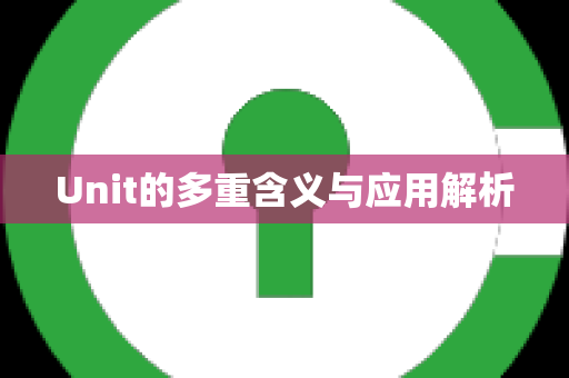 Unit的多重含义与应用解析