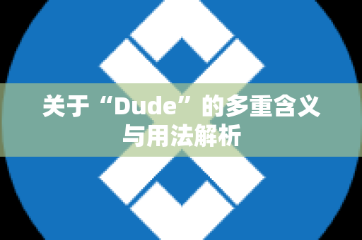 关于“Dude”的多重含义与用法解析