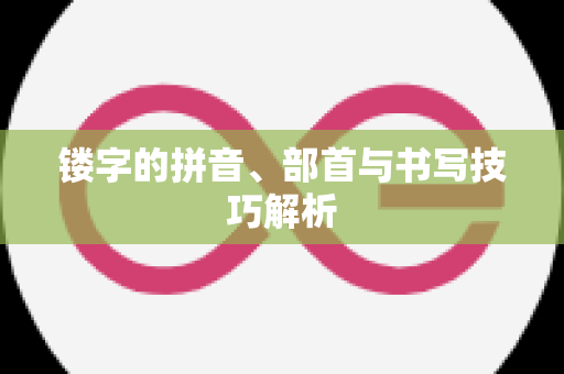 镂字的拼音、部首与书写技巧解析