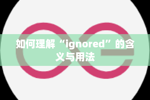 如何理解“ignored”的含义与用法