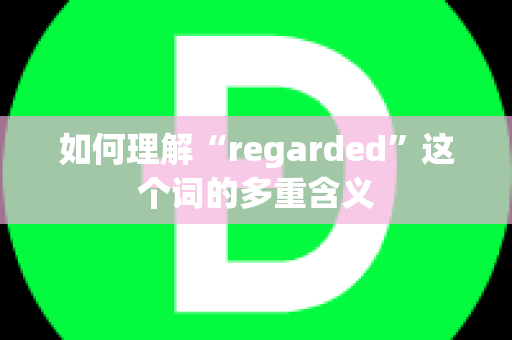 如何理解“regarded”这个词的多重含义