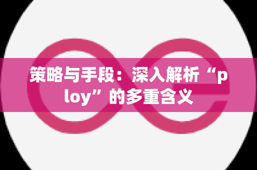 策略与手段：深入解析“ploy”的多重含义