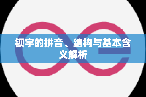 钡字的拼音、结构与基本含义解析