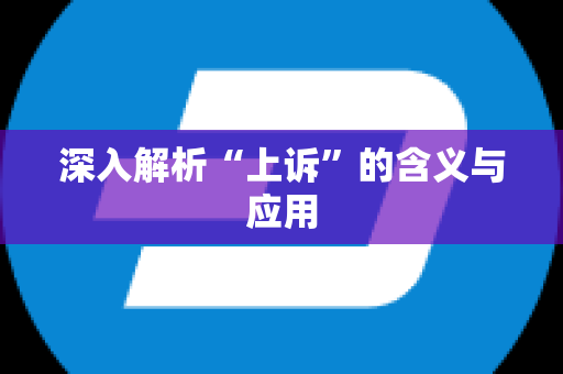 深入解析“上诉”的含义与应用