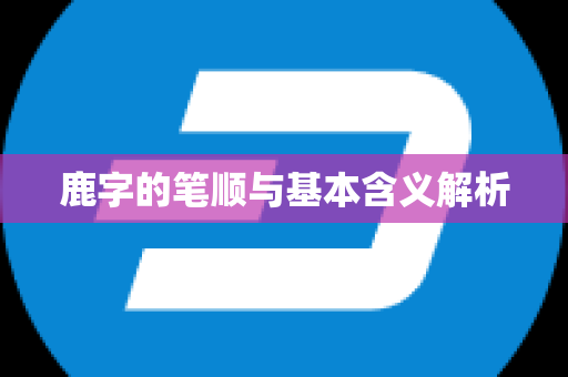 鹿字的笔顺与基本含义解析