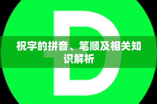 祝字的拼音、笔顺及相关知识解析