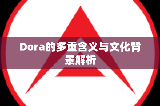 Dora的多重含义与文化背景解析