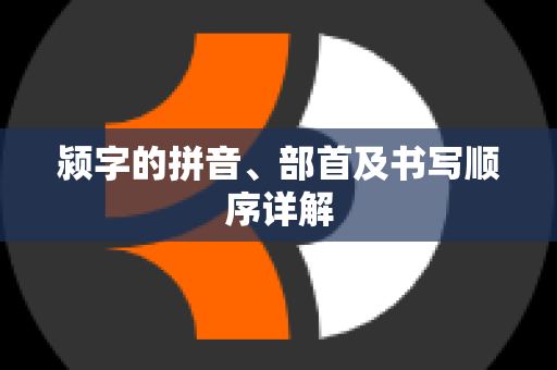 颍字的拼音、部首及书写顺序详解