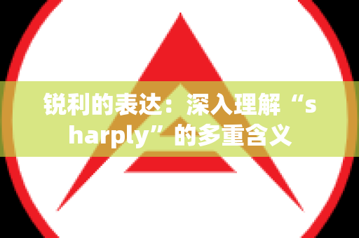 锐利的表达：深入理解“sharply”的多重含义