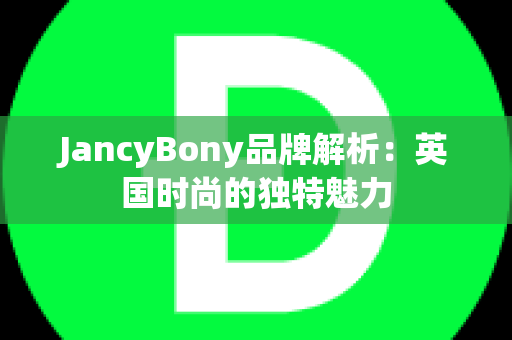 JancyBony品牌解析：英国时尚的独特魅力