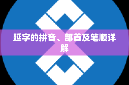 延字的拼音、部首及笔顺详解