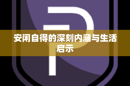 安闲自得的深刻内涵与生活启示