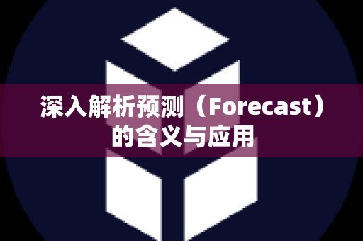 深入解析预测（Forecast）的含义与应用