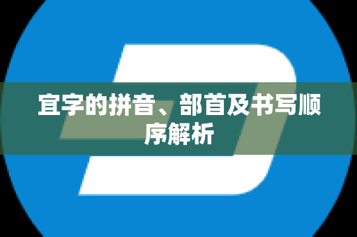 宜字的拼音、部首及书写顺序解析