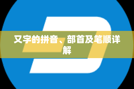 又字的拼音、部首及笔顺详解