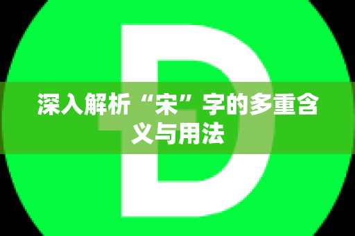 深入解析“宋”字的多重含义与用法