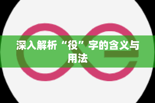 深入解析“役”字的含义与用法