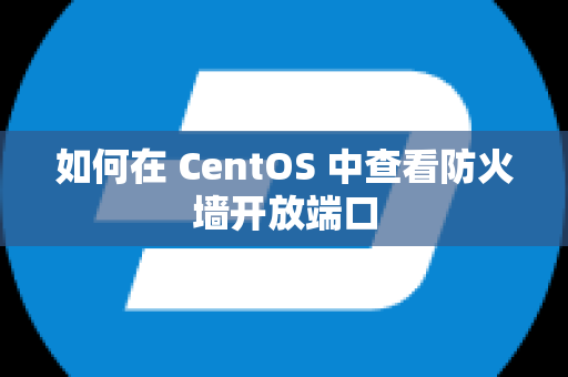 如何在 CentOS 中查看防火墙开放端口