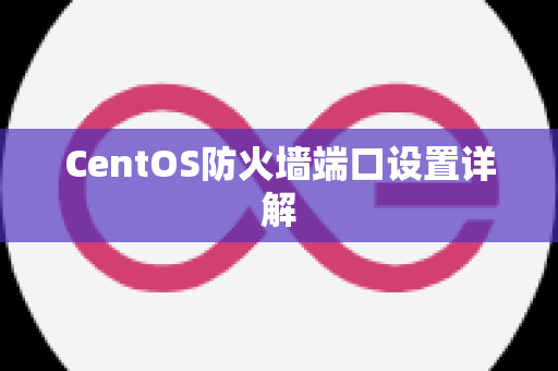 CentOS防火墙端口设置详解