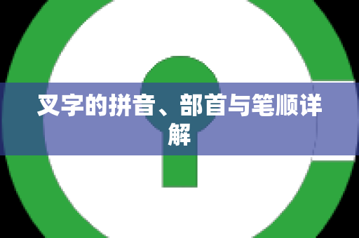 叉字的拼音、部首与笔顺详解