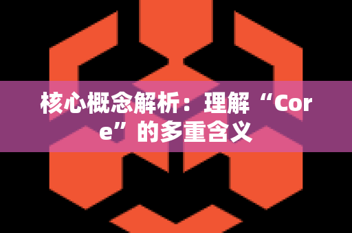 核心概念解析：理解“Core”的多重含义