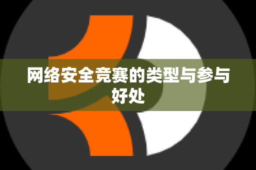 网络安全竞赛的类型与参与好处