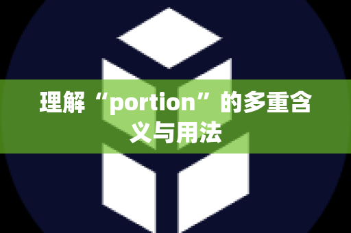 理解“portion”的多重含义与用法