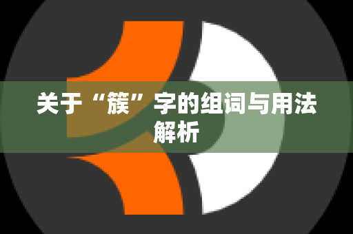 关于“簇”字的组词与用法解析