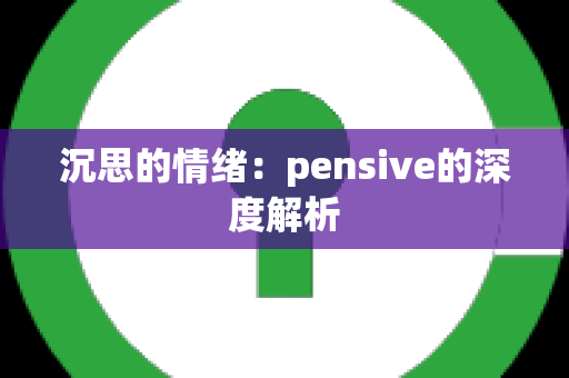 沉思的情绪：pensive的深度解析