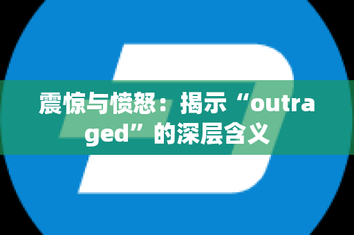 震惊与愤怒：揭示“outraged”的深层含义