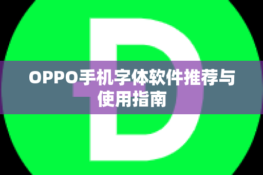 OPPO手机字体软件推荐与使用指南