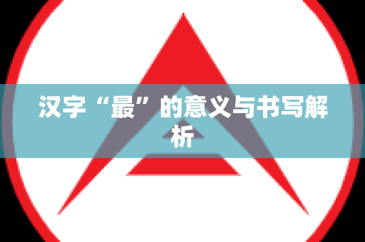 汉字“最”的意义与书写解析