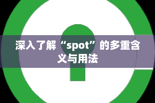 深入了解“spot”的多重含义与用法