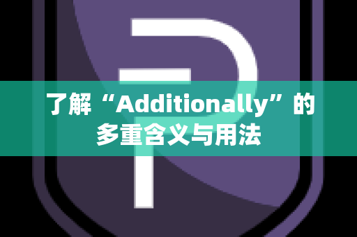 了解“Additionally”的多重含义与用法