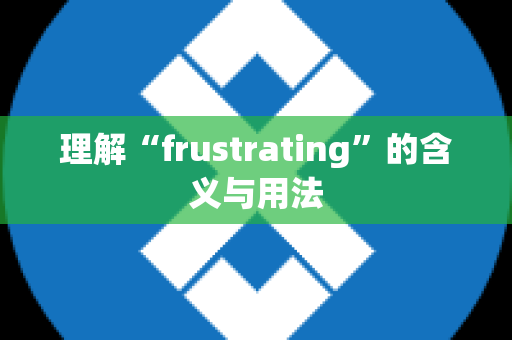 理解“frustrating”的含义与用法