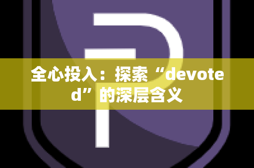 全心投入：探索“devoted”的深层含义