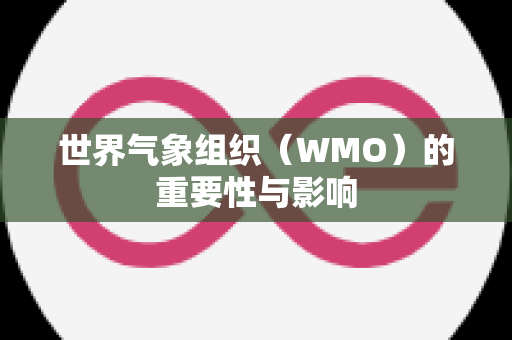 世界气象组织（WMO）的重要性与影响