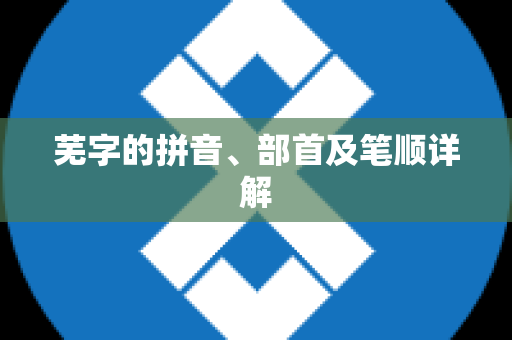 芜字的拼音、部首及笔顺详解