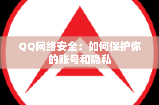 QQ网络安全：如何保护你的账号和隐私