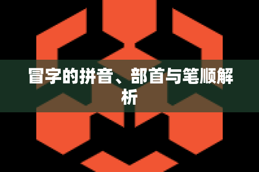 冒字的拼音、部首与笔顺解析