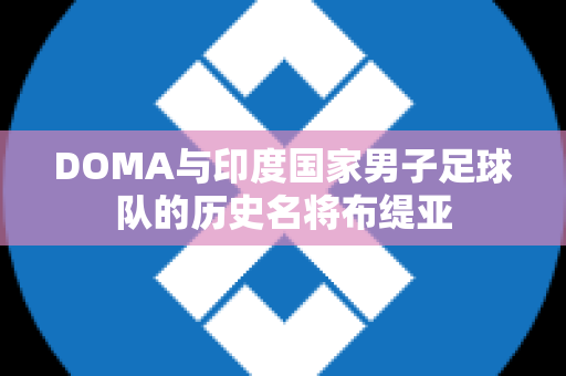 DOMA与印度国家男子足球队的历史名将布缇亚