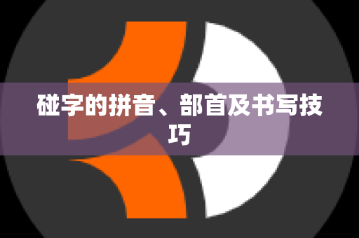 碰字的拼音、部首及书写技巧