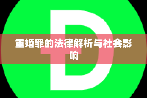 重婚罪的法律解析与社会影响