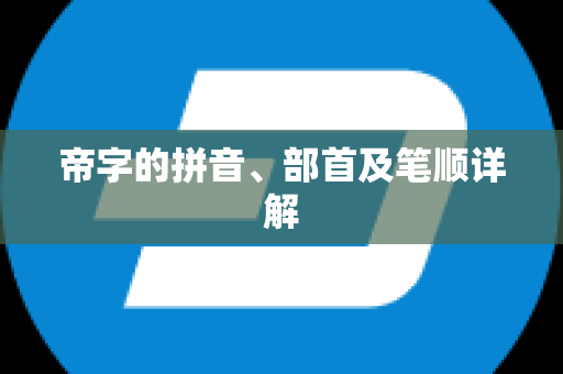 帝字的拼音、部首及笔顺详解